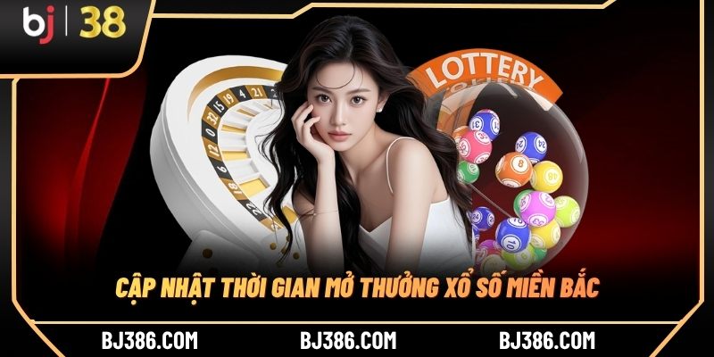 Cập nhật thời gian mở thưởng xổ số miền Bắc Cập nhật thời gian mở thưởng xổ số miền Bắc